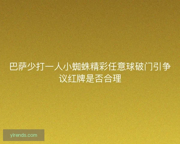 巴萨少打一人小蜘蛛精彩任意球破门引争议红牌是否合理